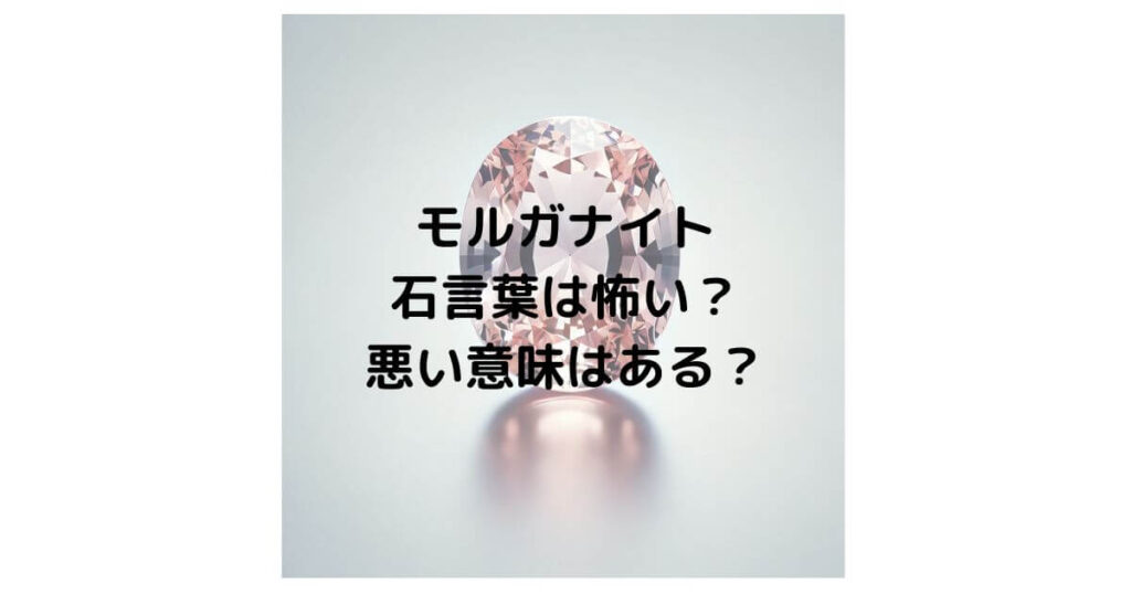 モルガナイトの石言葉は怖い？悪い意味はあるのか徹底解説！