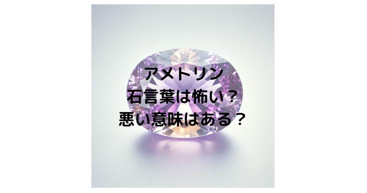 アメトリンの石言葉は怖い？悪い意味はあるのか徹底解説！